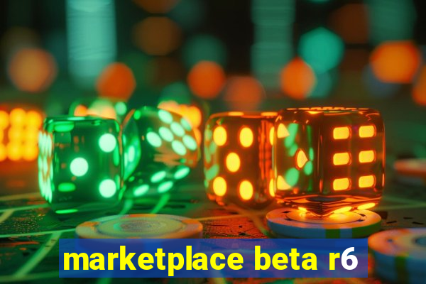 marketplace beta r6